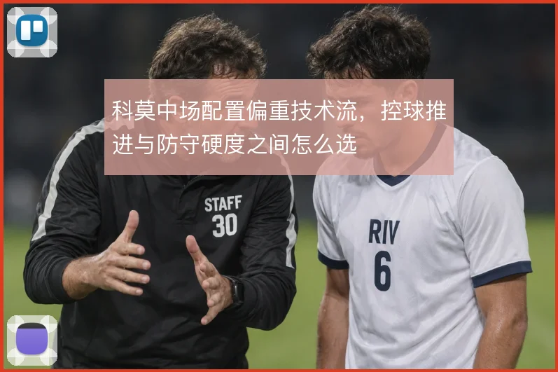 科莫中场配置偏重技术流，控球推进与防守硬度之间怎么选