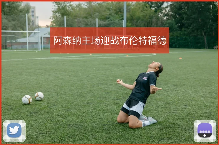 阿森纳主场迎战布伦特福德
