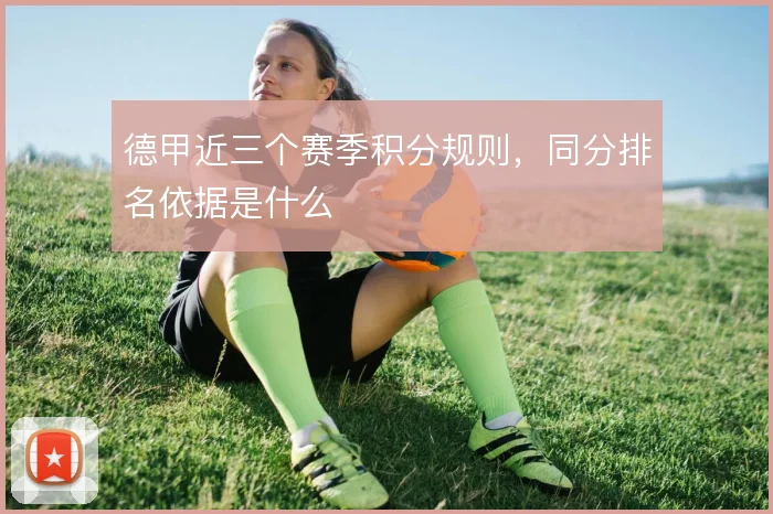 德甲近三个赛季积分规则，同分排名依据是什么