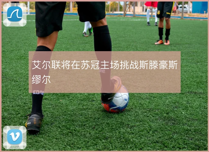 艾尔联将在苏冠主场挑战斯滕豪斯缪尔